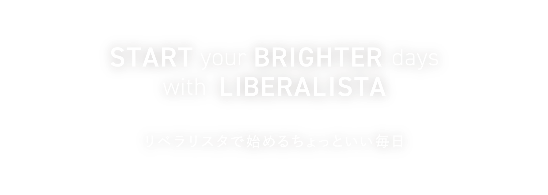 Start your brighter days with  LIBERALISTA リベラリスタで始めるちょっといい毎日